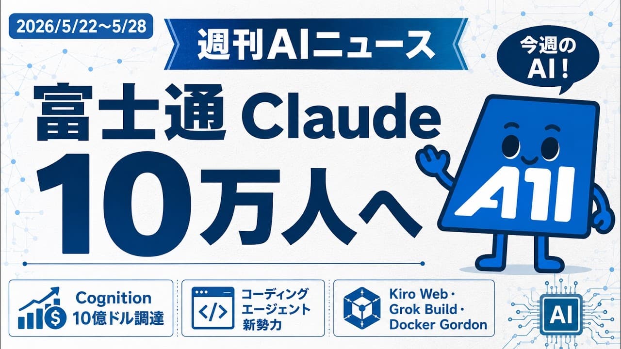【2026/05/22〜05/28】週刊AIニュース｜富士通がClaudeを10万人へ・Cognition 10億ドル調達・コーディングエージェント新勢力