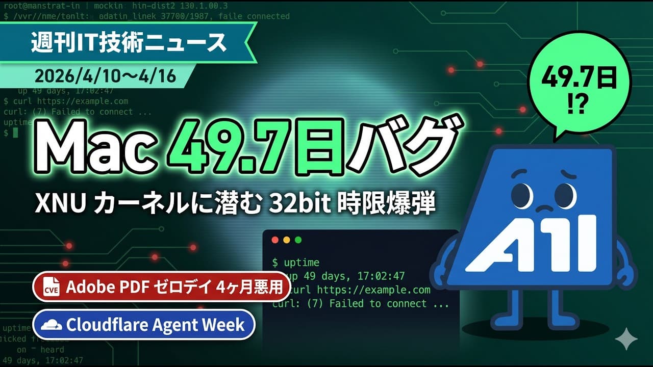 【週刊IT技術ニュース】Adobe PDFゼロデイ4ヶ月悪用 / Mac 49.7日バグ / Cloudflare Agent Week 大発表【 2026/4/10〜4/16 】