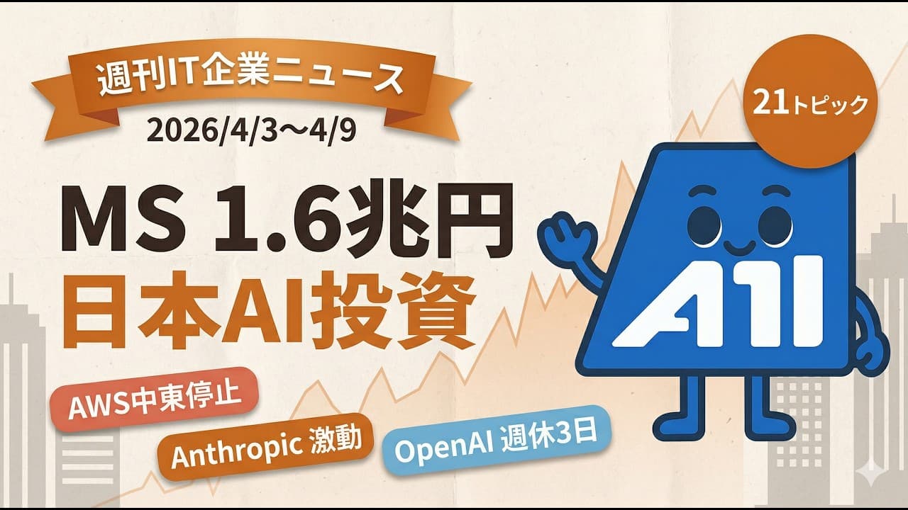 【週刊IT企業ニュース】MS日本に1.6兆円投資・AWS中東停止・Anthropic激動の1週間｜2026/4/3〜4/9