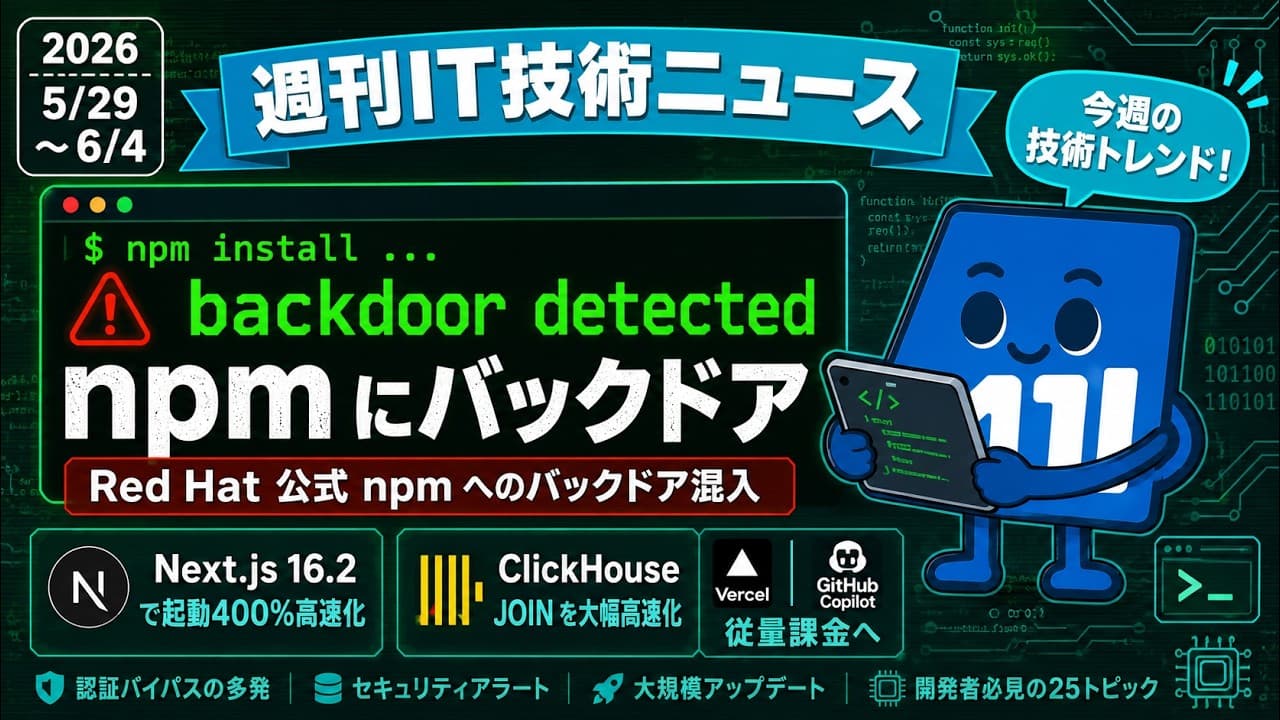【週刊IT技術ニュース 5/29〜6/4】Red Hat の npm にバックドア混入 / Next.js 16.2 で起動400%高速化 / Vercel・GitHub Copilot が従量課金へ