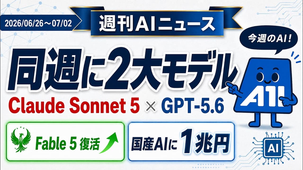 【2026/06/26~2026/07/02】週刊AIニュース|Claude Sonnet 5とGPT-5.6が同週上陸・国産AIに1兆円
