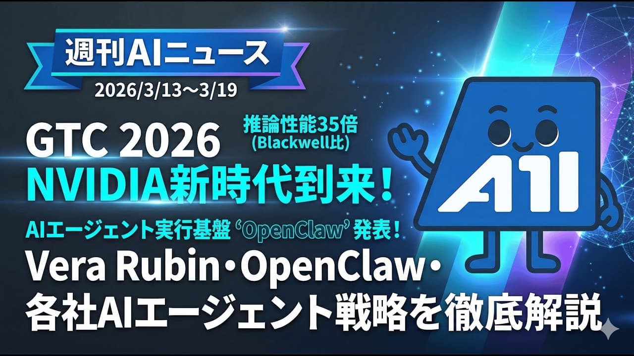【週刊AIニュース】NVIDIA Vera Rubinで推論35倍!OpenClawがAIエージェント時代を切り開く|GPT-5.4 mini/nano・Claude 100万トークン対応も
