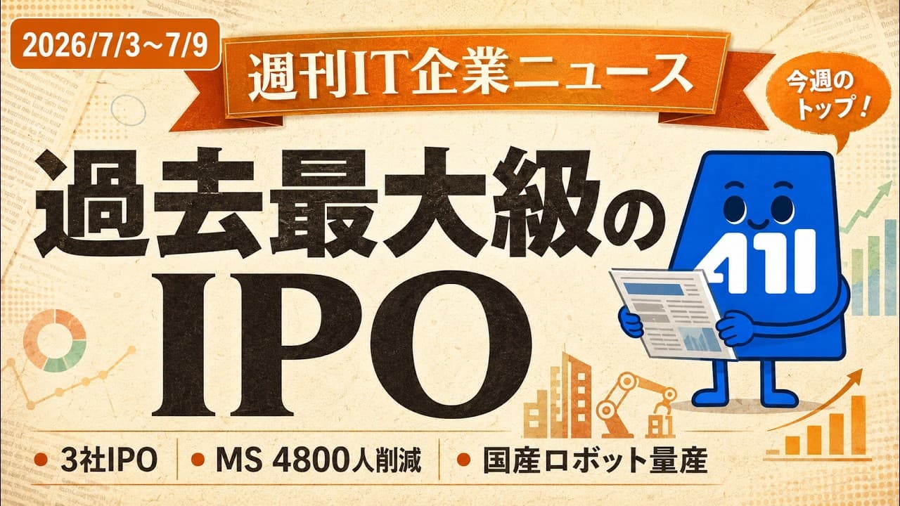 【2026/07/03〜07/09】週刊IT企業ニュース|過去最大級のIPO・マイクロソフト大型再編・国産ロボット量産化