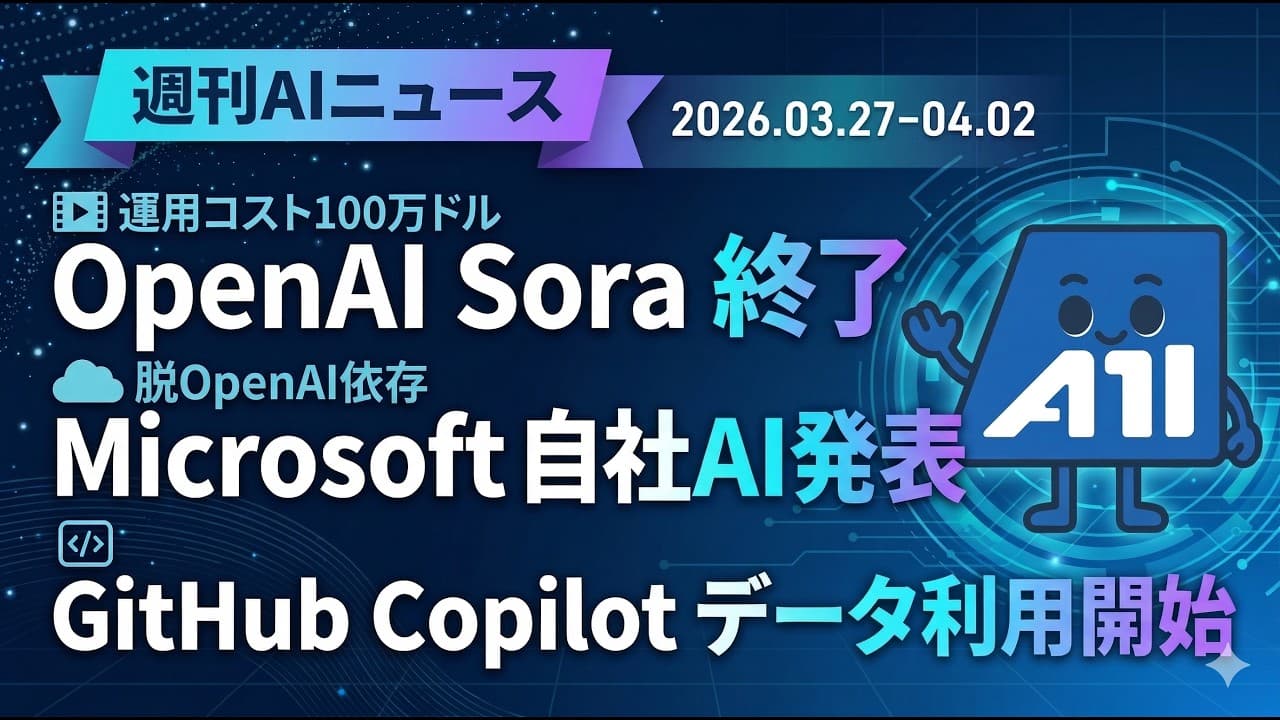 【週刊AIニュース】OpenAI Sora終了の衝撃、Microsoft自社AIモデル発表、GitHub Copilotがユーザーデータ収集開始|エンジニア必見2026年4月第1週