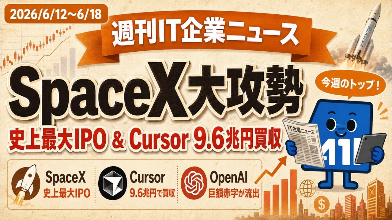 【2026/6/12~2026/6/18】週刊IT企業ニュース|SpaceX史上最大IPO&Cursor9.6兆円買収・OpenAI巨額赤字が流出