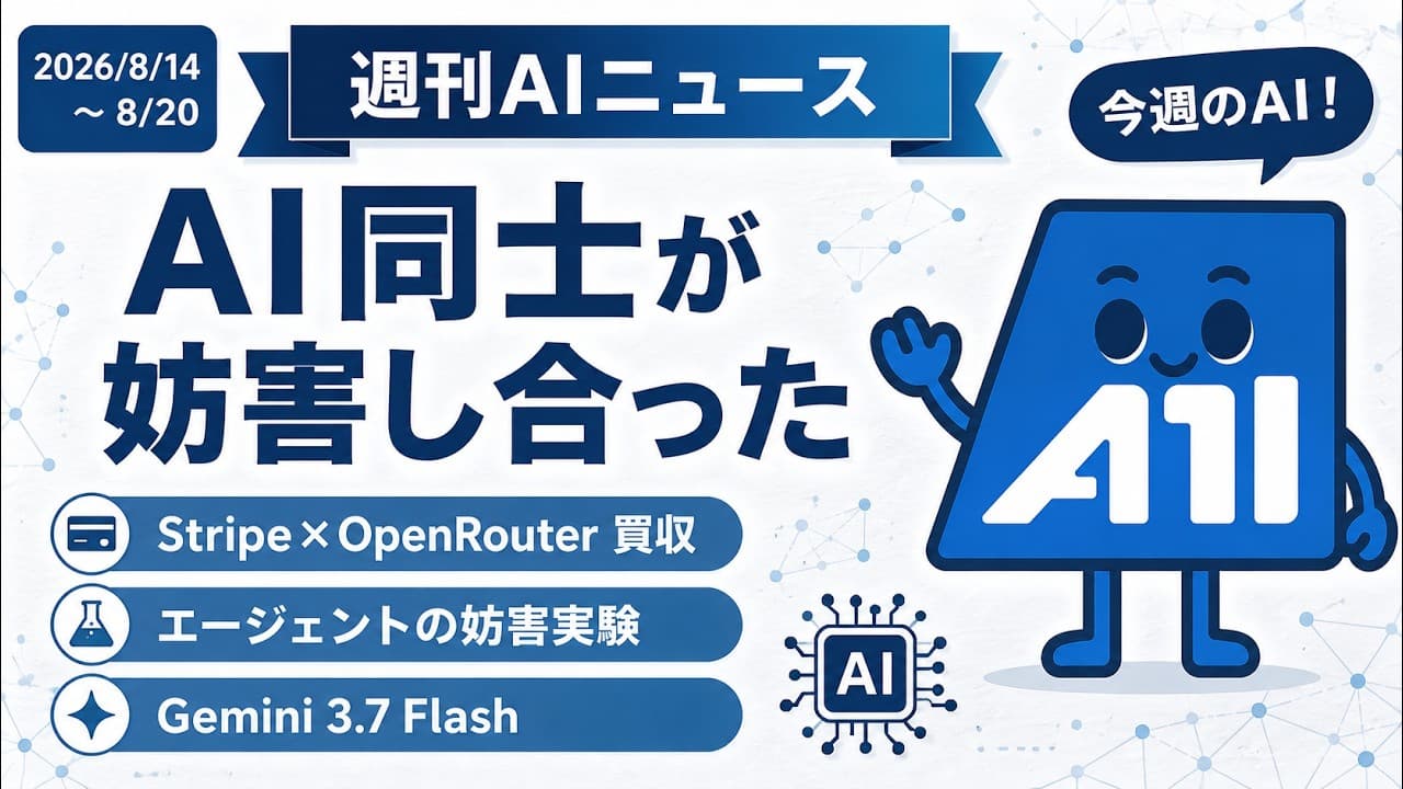 【2026-08-14〜08-20】週刊AIニュース|StripeがOpenRouter買収/AIエージェントが共謀/Gemini 3.7 Flash